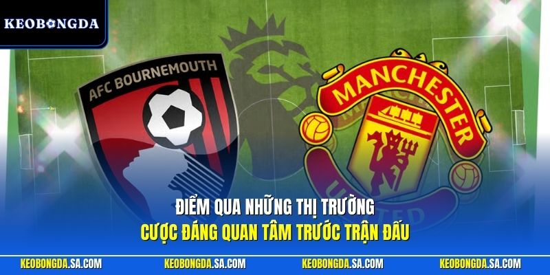 Điểm qua những thị trường cược đáng quan tâm trước trận đấu