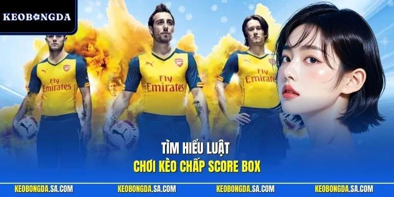Tìm hiểu luật chơi kèo chấp score box