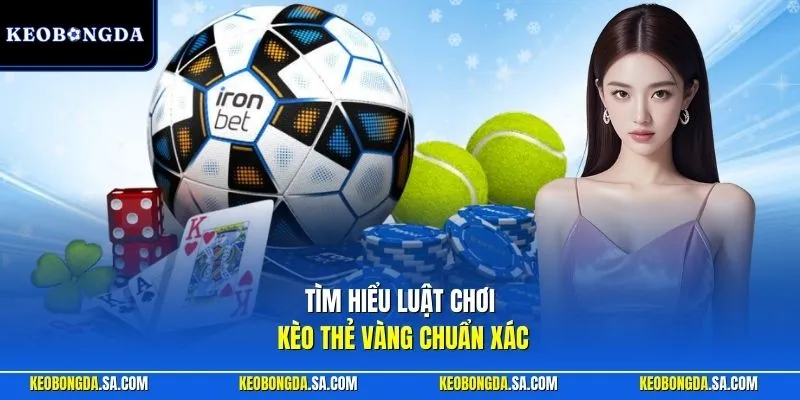 Tìm hiểu luật chơi kèo thẻ vàng chuẩn xác